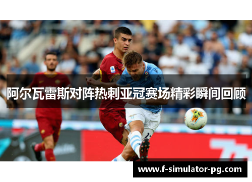 阿尔瓦雷斯对阵热刺亚冠赛场精彩瞬间回顾