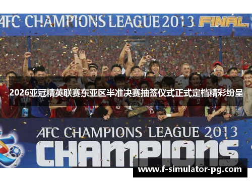 2026亚冠精英联赛东亚区半准决赛抽签仪式正式定档精彩纷呈