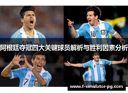 阿根廷夺冠四大关键球员解析与胜利因素分析