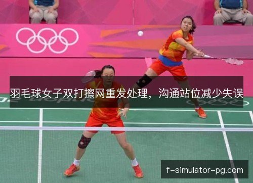 羽毛球女子双打擦网重发处理，沟通站位减少失误